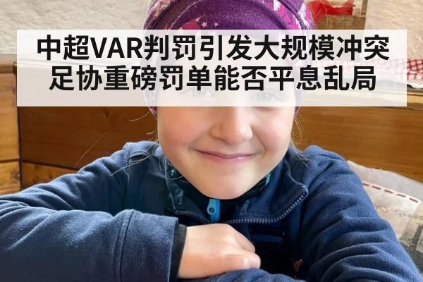 中超VAR判罚引发大规模冲突 足协重磅罚单能否平息乱局